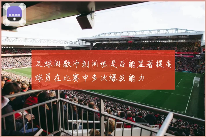 足球间歇冲刺训练是否能显著提高球员在比赛中多次爆发能力