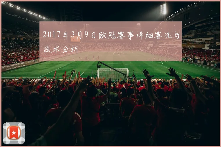 2017年3月9日欧冠赛事详细赛况与技术分析