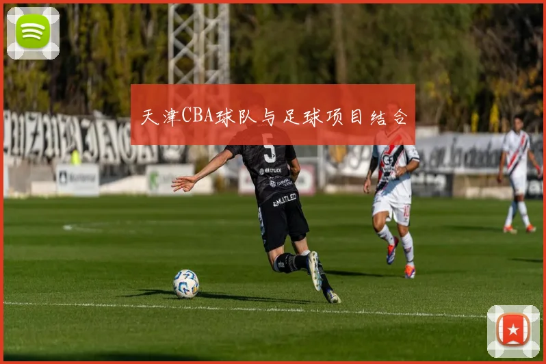 天津CBA球队与足球项目结合