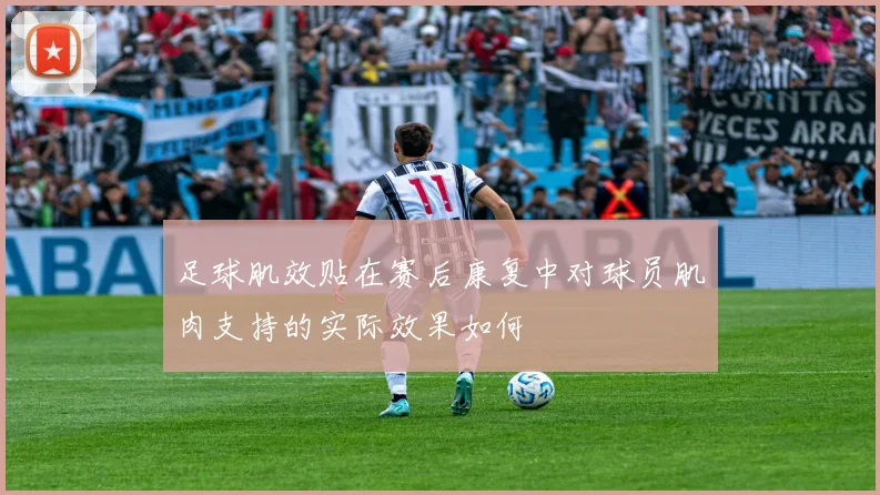 足球肌效贴在赛后康复中对球员肌肉支持的实际效果如何