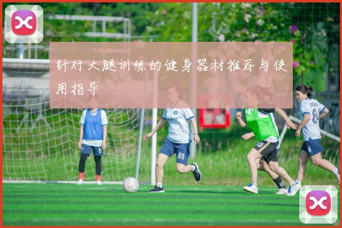 针对大腿训练的健身器材推荐与使用指导