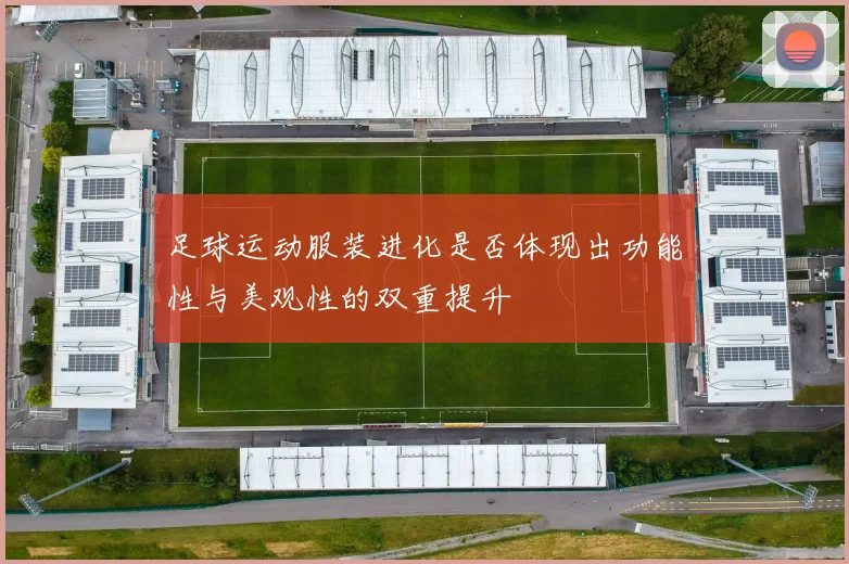 足球运动服装进化是否体现出功能性与美观性的双重提升